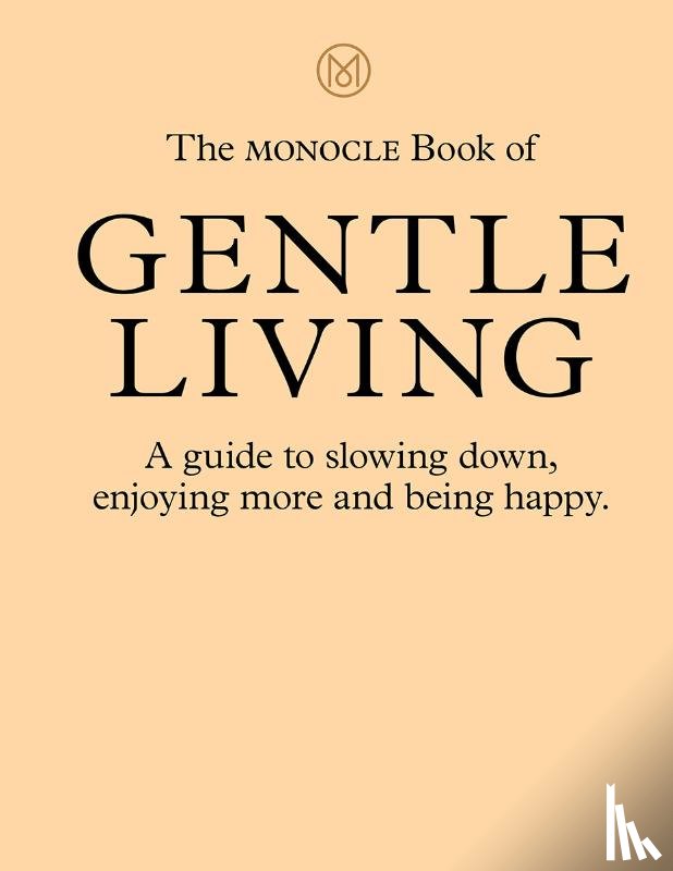 Brûlé, Tyler, Tuck, Andrew, Pickard, Joe, Fehnert, Josh - The Monocle Book of Gentle Living