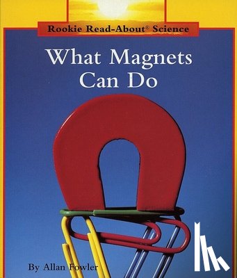 Fowler, Allan - What Magnets Can Do (Rookie Read-About Science: Physical Science: Previous Editions)