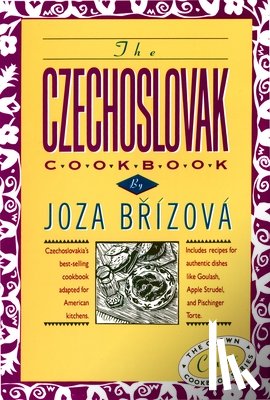 Brizova, Joza - The Czechoslovak Cookbook: Czechoslovakia's Best-Selling Cookbook Adapted for American Kitchens. Includes Recipes for Authentic Dishes Like Goula