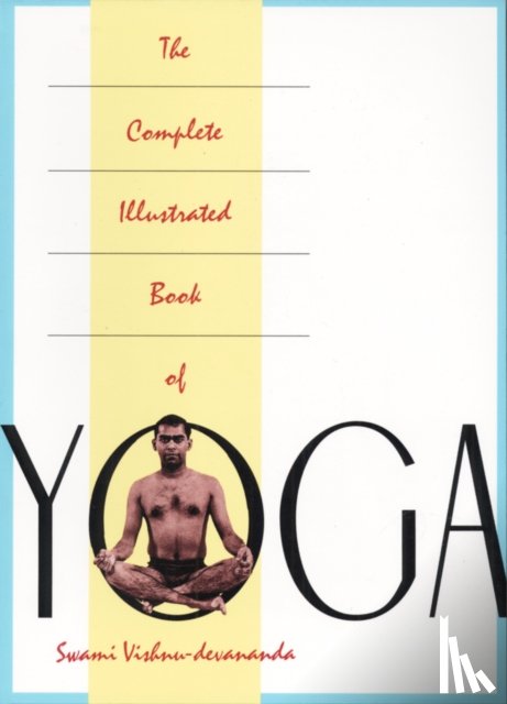 Devananda, Swami Vishnu - The Complete Illustrated Book of Yoga