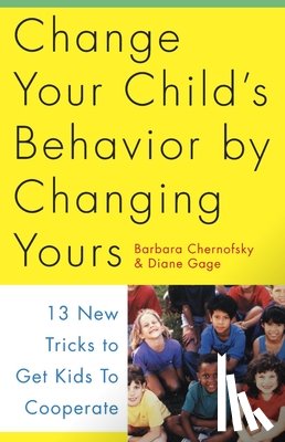 Chernofsky, Barbara, Gage, Diane - Change Your Child's Behavior by Changing Yours