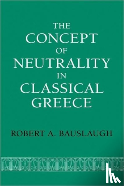 Bauslaugh, Robert A. - The Concept of Neutrality in Classical Greece