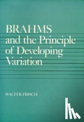 Frisch, Walter - Brahms and the Principle of Developing Variation