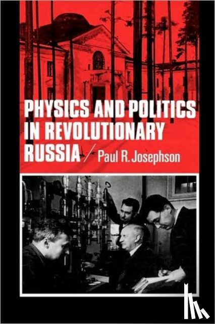 Josephson, Paul R. - Physics and Politics in Revolutionary Russia