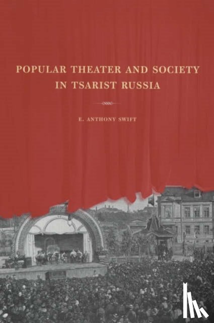 Swift, E. Anthony - Popular Theater and Society in Tsarist Russia