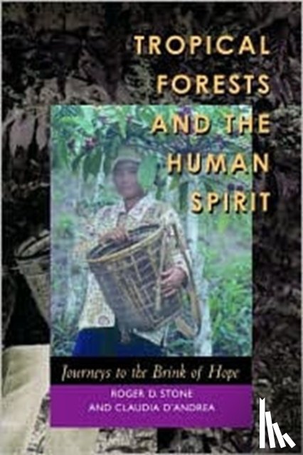 Stone, Roger D., D'Andrea, Claudia - Tropical Forests and the Human Spirit