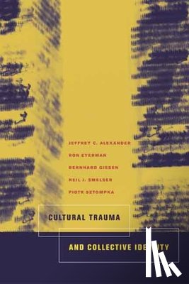 Alexander, Jeffrey C., Eyerman, Ron, Giesen, Bernard, Smelser, Neil J. - Cultural Trauma and Collective Identity