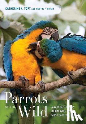 Toft, Catherine A., Wright, Timothy F. - Parrots of the Wild