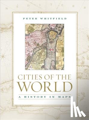 Whitfield, Peter - Cities of the World: A History in Maps