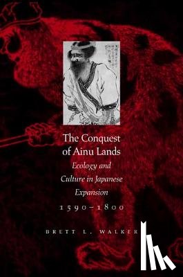 Walker, Brett L. - The Conquest of Ainu Lands