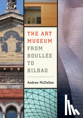 McClellan, Andrew - The Art Museum from Boullee to Bilbao