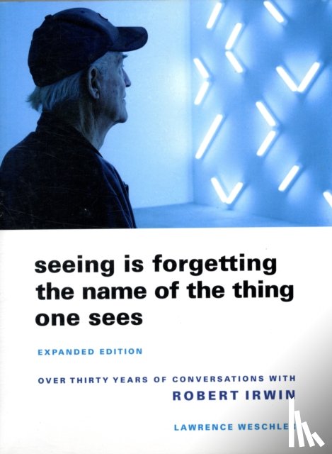 Weschler, Lawrence - Seeing Is Forgetting the Name of the Thing One Sees