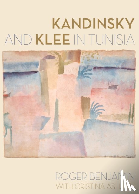 Benjamin, Roger, Ashjian, Cristina - Kandinsky and Klee in Tunisia