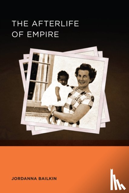 Bailkin, Jordanna - The Afterlife of Empire