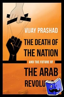 Prashad, Vijay - The Death of the Nation and the Future of the Arab Revolution
