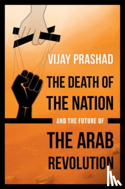 Prashad, Vijay - The Death of the Nation and the Future of the Arab Revolution