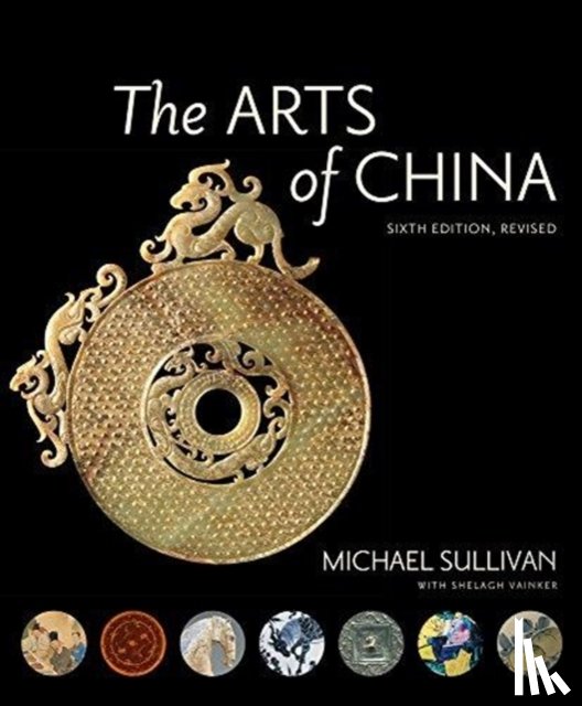 Sullivan, Michael, Vainker, Shelagh - The Arts of China, Sixth Edition, Revised and Expanded