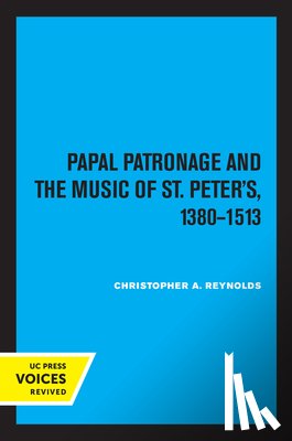 Reynolds, Christopher Alan - Papal Patronage and the Music of St. Peter's, 1380–1513