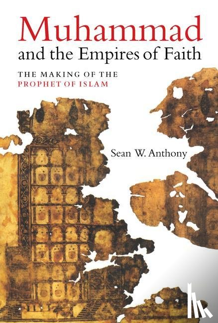 Anthony, Sean W. - Muhammad and the Empires of Faith