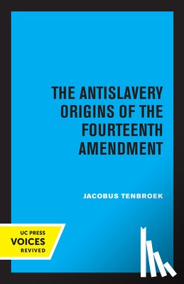 tenBroek, Jacobus - The Antislavery Origins of the Fourteenth Amendment