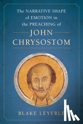 Leyerle, Blake - The Narrative Shape of Emotion in the Preaching of John Chrysostom