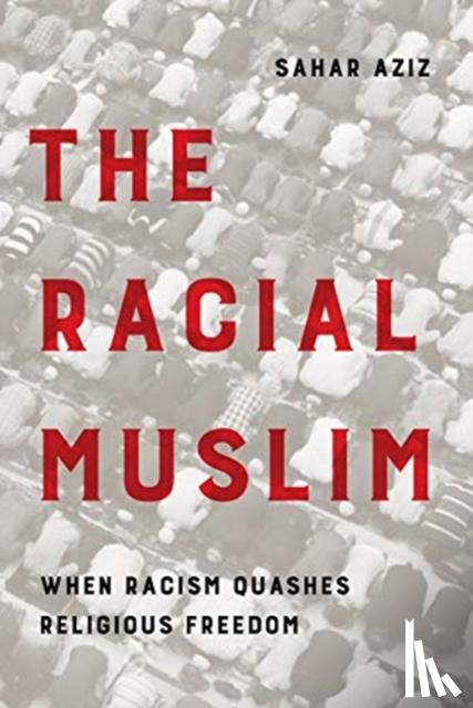 Aziz, Sahar F. - The Racial Muslim