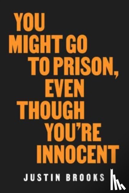 Brooks, Justin - You Might Go to Prison, Even Though You're Innocent