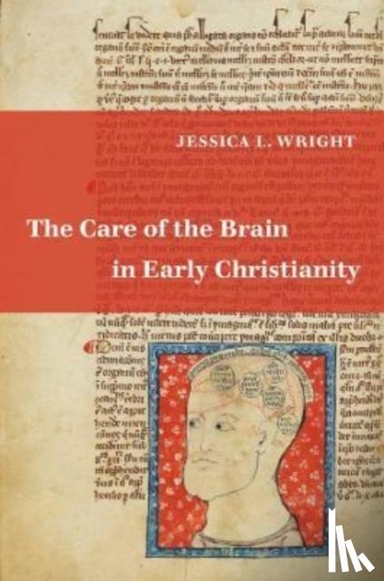 Wright, Jessica L. - The Care of the Brain in Early Christianity