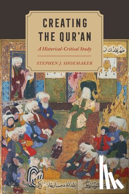 Shoemaker, Stephen J. - Creating the Qur’an