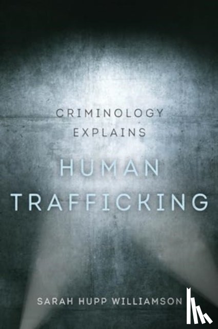 Hupp Williamson, Sarah - Criminology Explains Human Trafficking