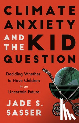 Sasser, Jade - Climate Anxiety and the Kid Question