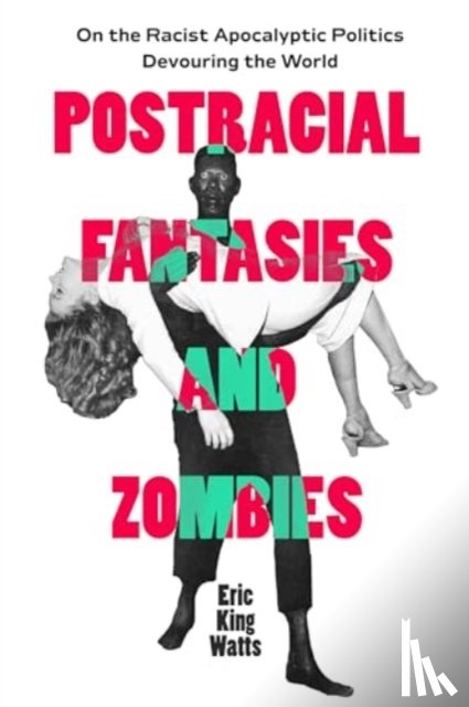 Watts, Eric King - Postracial Fantasies and Zombies
