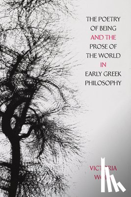 Wohl, Victoria - The Poetry of Being and the Prose of the World in Early Greek Philosophy