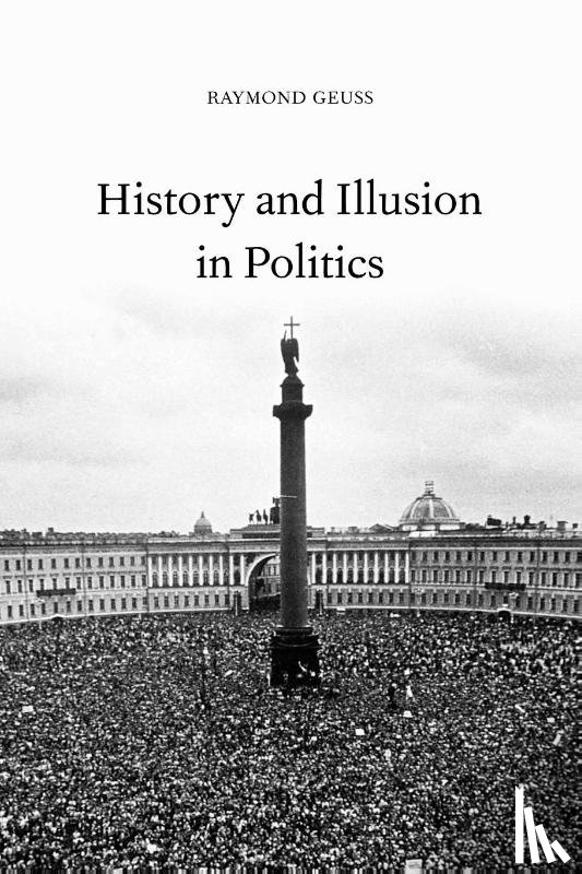 Geuss, Raymond (University of Cambridge) - History and Illusion in Politics