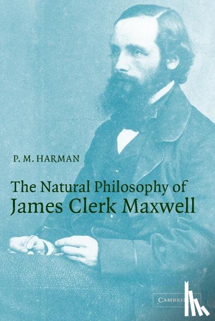 Harman, P. M. (Lancaster University) - The Natural Philosophy of James Clerk Maxwell