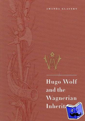 Glauert, Amanda (Royal Academy of Music, London) - Hugo Wolf and the Wagnerian Inheritance