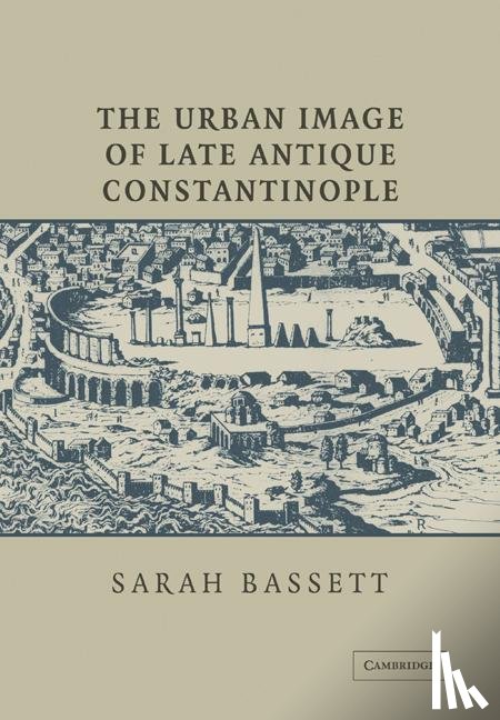 Bassett, Sarah (Wayne State University - The Urban Image of Late Antique Constantinople