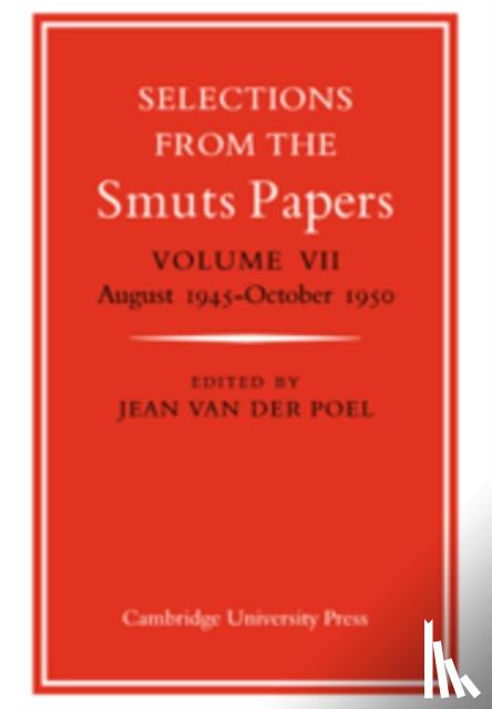 Poel, Jean van der - Selections from the Smuts Papers: Volume VII, August 1945-October 1950