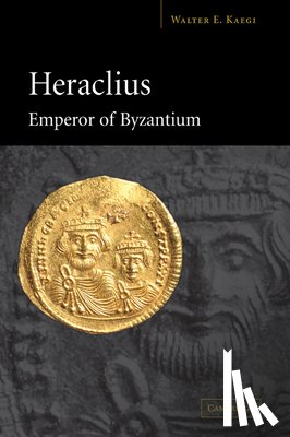 Kaegi, Walter E. (University of Chicago) - Heraclius, Emperor of Byzantium