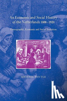Wintle, Michael (University of Hull) - An Economic and Social History of the Netherlands, 1800–1920