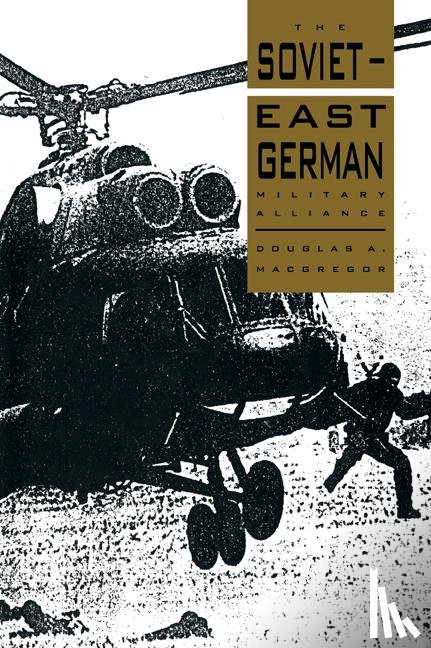 Macgregor, Douglas A. - The Soviet-East German Military Alliance