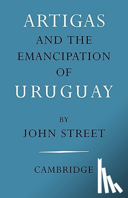Street, John - Artigas and the Emancipation of Uruguay