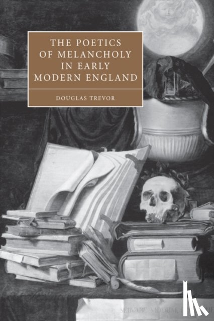 Trevor, Douglas (University of Iowa) - The Poetics of Melancholy in Early Modern England