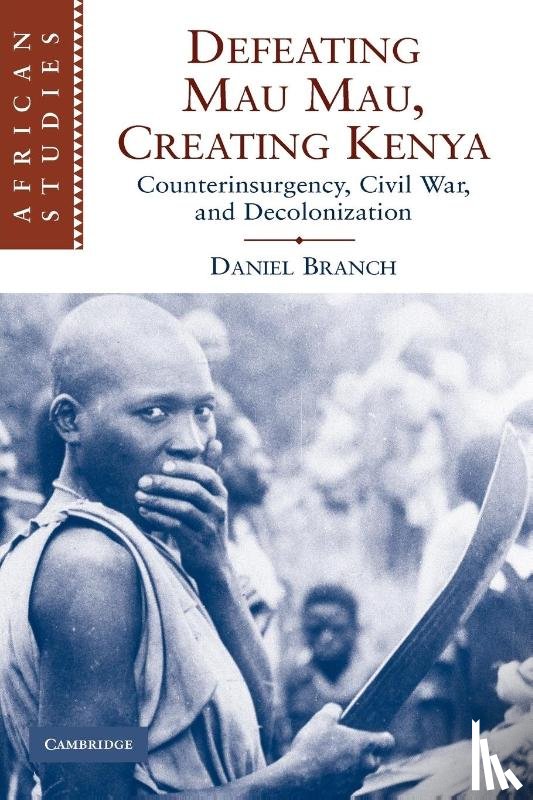 Branch, Daniel (University of Warwick) - Defeating Mau Mau, Creating Kenya