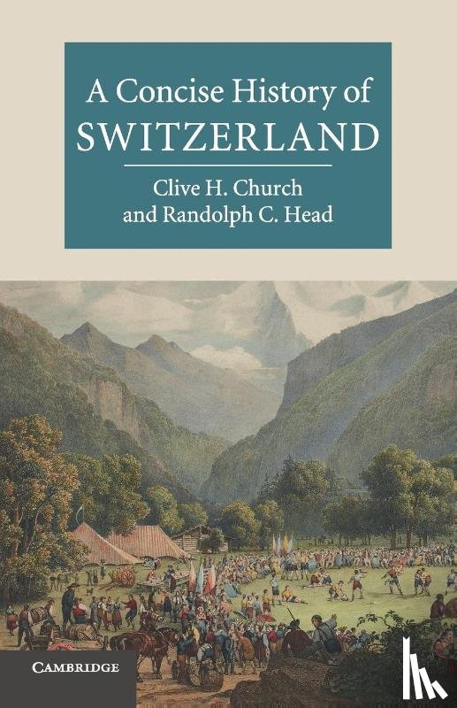 Church, Clive H. (University of Kent, Canterbury), Head, Randolph C. (University of California, Riverside) - A Concise History of Switzerland