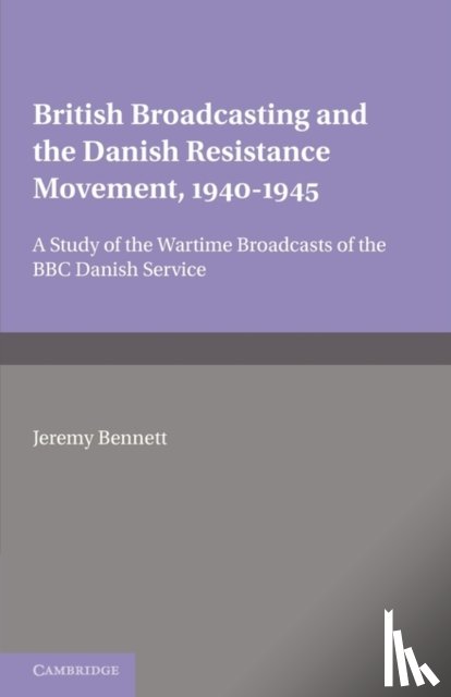 Bennett, Jeremy - British Broadcasting and the Danish Resistance Movement 1940–1945