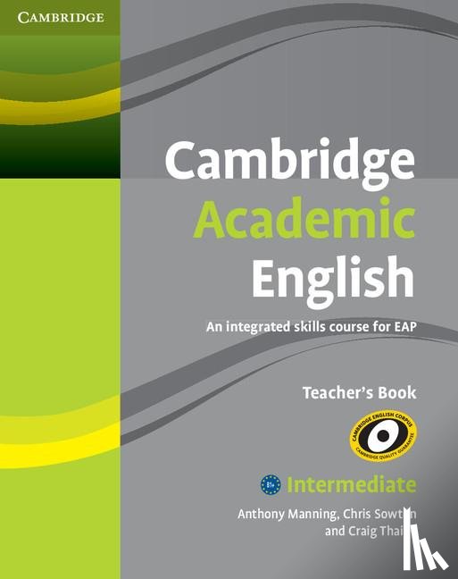 Manning, Anthony, Sowton, Chris, Thaine, Craig - Cambridge Academic English B1+ Intermediate Teacher's Book