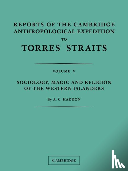 Haddon, A. C., Rivers, W. H. R., Seligmann, C. G., Wilkin, A. - Reports of the Cambridge Anthropological Expedition to Torres Straits: Volume 5, Sociology, Magic and Religion of the Western Islanders