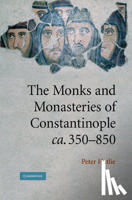 Hatlie, Peter (University of Dallas) - The Monks and Monasteries of Constantinople, ca. 350–850