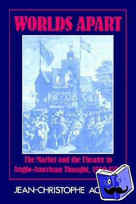 Agnew, Jean-Christophe - Worlds Apart - The Market and the Theater in Anglo-American Thought, 1550–1750